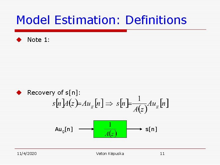 Model Estimation: Definitions u Note 1: u Recovery of s[n]: Aug[n] 11/4/2020 s[n] Veton