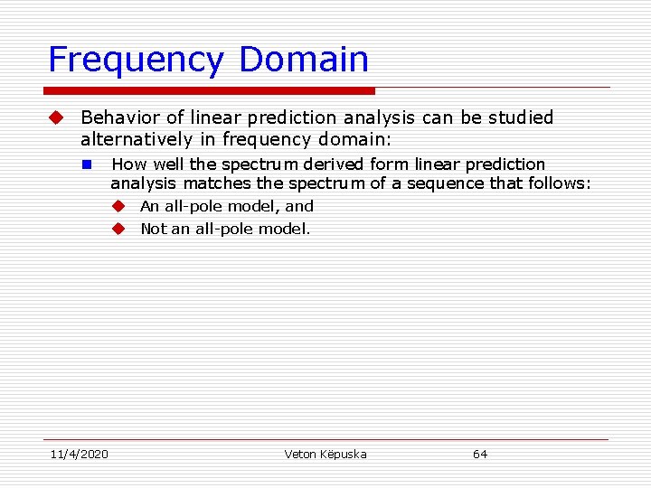 Frequency Domain u Behavior of linear prediction analysis can be studied alternatively in frequency