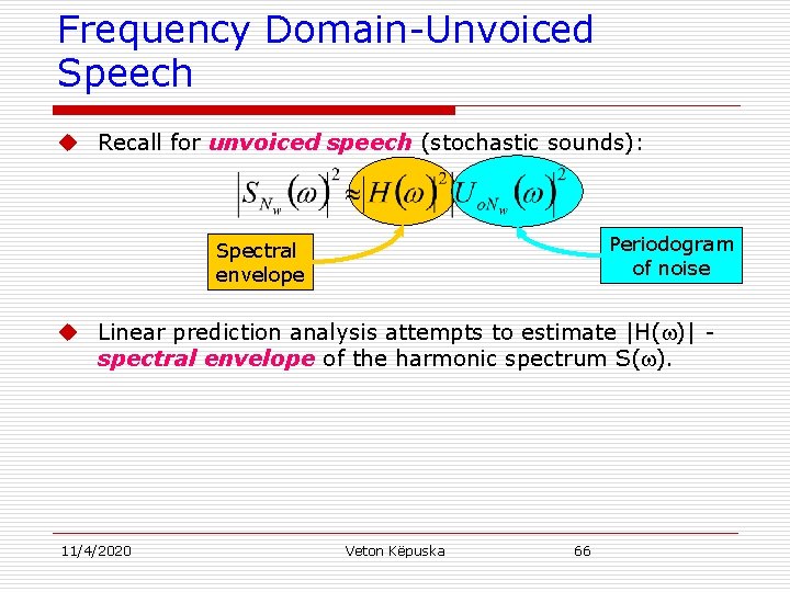 Frequency Domain-Unvoiced Speech u Recall for unvoiced speech (stochastic sounds): Periodogram of noise Spectral