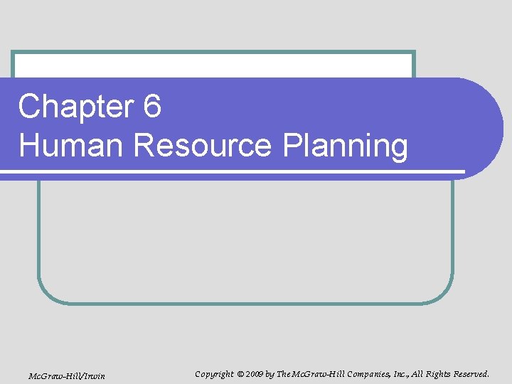 Chapter 6 Human Resource Planning Mc. Graw-Hill/Irwin Copyright © 2009 by The Mc. Graw-Hill