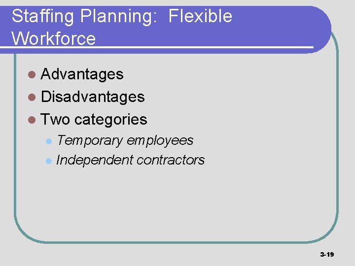 Staffing Planning: Flexible Workforce l Advantages l Disadvantages l Two categories Temporary employees l