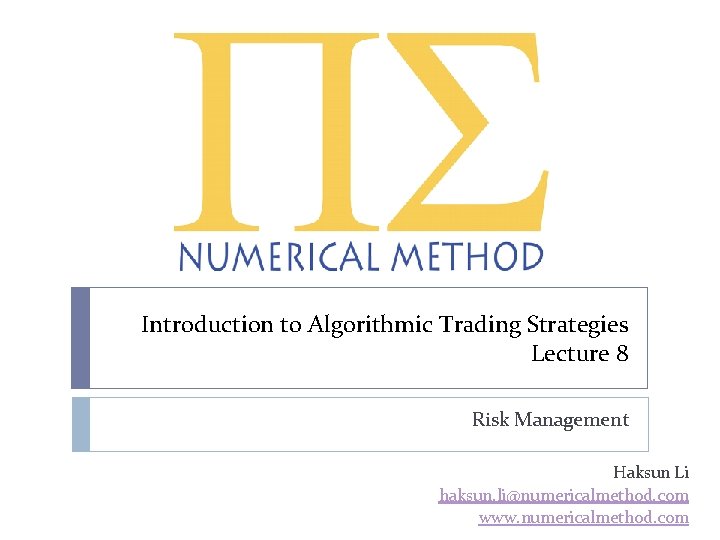 Introduction to Algorithmic Trading Strategies Lecture 8 Risk Management Haksun Li haksun. li@numericalmethod. com