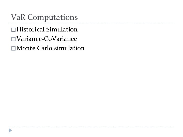 Va. R Computations � Historical Simulation � Variance-Co. Variance � Monte Carlo simulation 