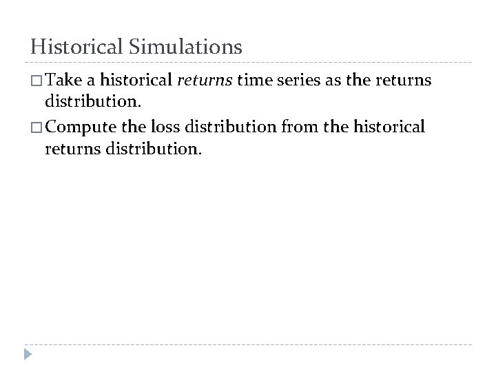 Historical Simulations � Take a historical returns time series as the returns distribution. �