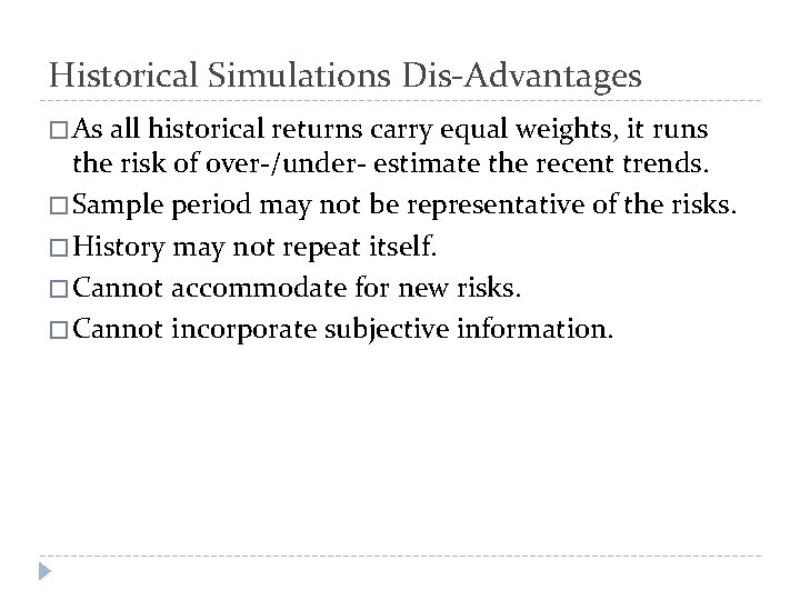 Historical Simulations Dis-Advantages � As all historical returns carry equal weights, it runs the