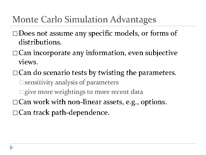 Monte Carlo Simulation Advantages � Does not assume any specific models, or forms of