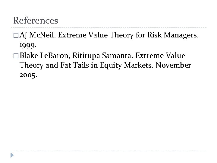 References � AJ Mc. Neil. Extreme Value Theory for Risk Managers. 1999. � Blake