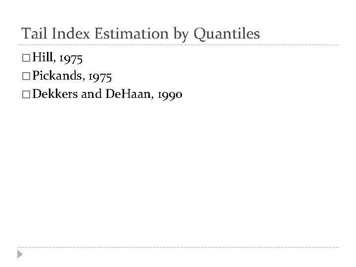 Tail Index Estimation by Quantiles � Hill, 1975 � Pickands, 1975 � Dekkers and