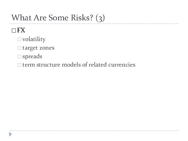 What Are Some Risks? (3) � FX � volatility � target zones � spreads