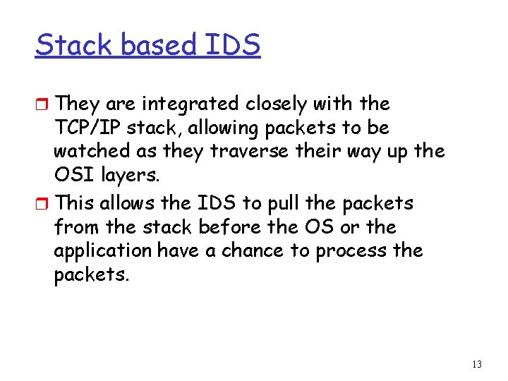 Stack based IDS r They are integrated closely with the TCP/IP stack, allowing packets