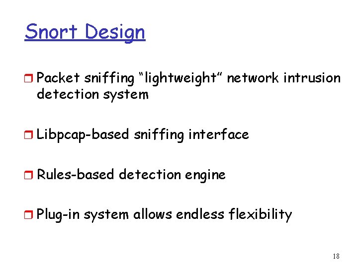 Snort Design r Packet sniffing “lightweight” network intrusion detection system r Libpcap-based sniffing interface