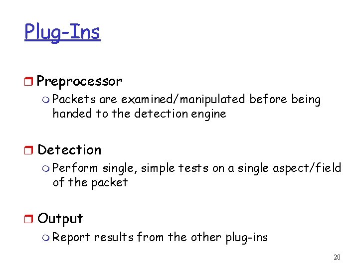 Plug-Ins r Preprocessor m Packets are examined/manipulated before being handed to the detection engine