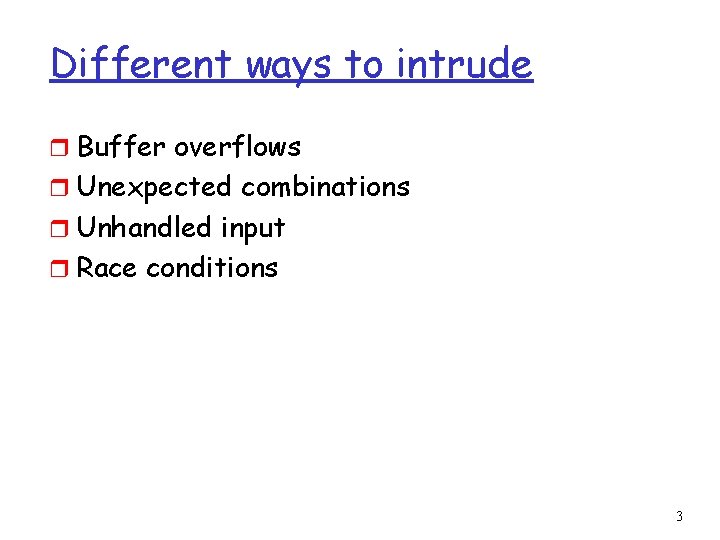 Different ways to intrude r Buffer overflows r Unexpected combinations r Unhandled input r