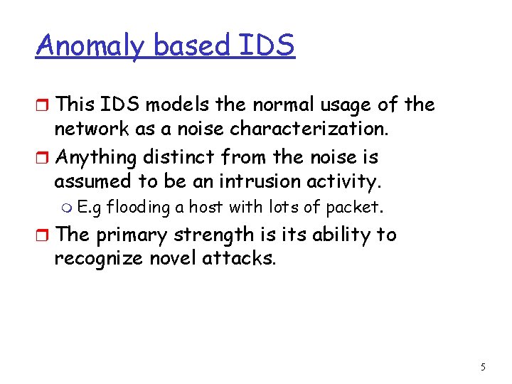 Anomaly based IDS r This IDS models the normal usage of the network as