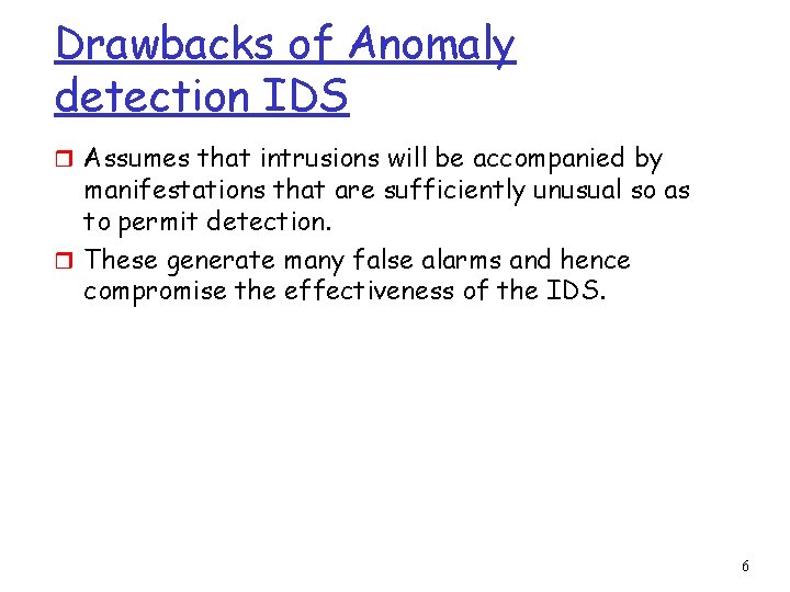 Drawbacks of Anomaly detection IDS r Assumes that intrusions will be accompanied by manifestations