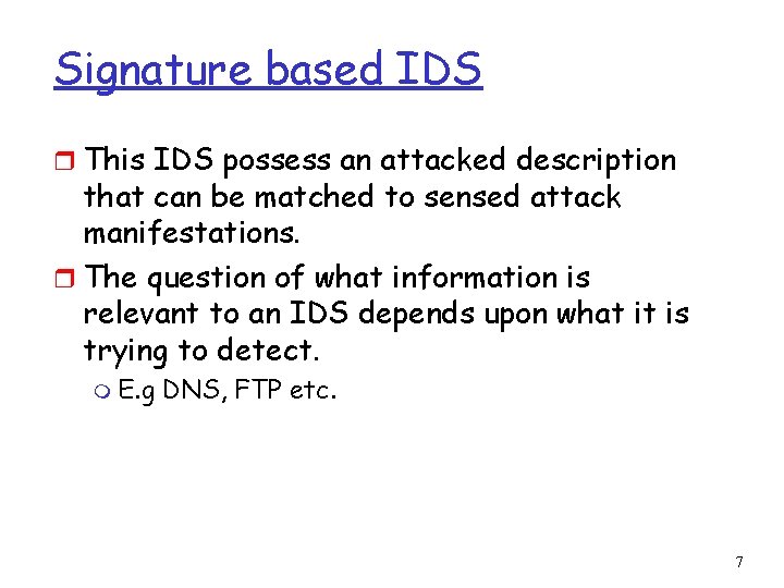 Signature based IDS r This IDS possess an attacked description that can be matched