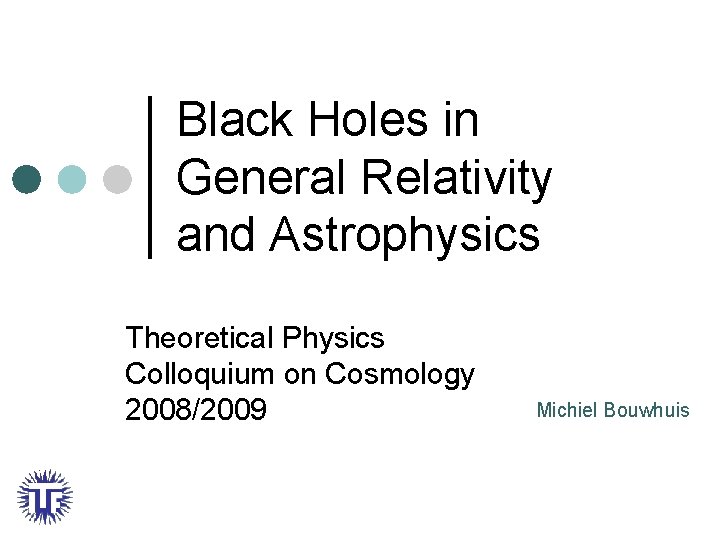 Black Holes in General Relativity and Astrophysics Theoretical Physics Colloquium on Cosmology 2008/2009 Michiel