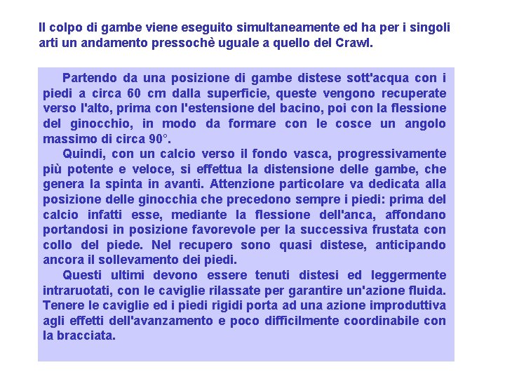 Il colpo di gambe viene eseguito simultaneamente ed ha per i singoli arti un
