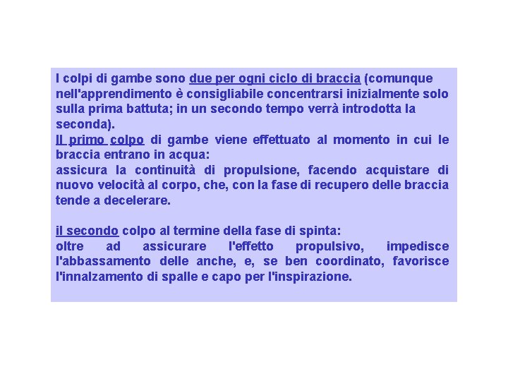 I colpi di gambe sono due per ogni ciclo di braccia (comunque nell'apprendimento è