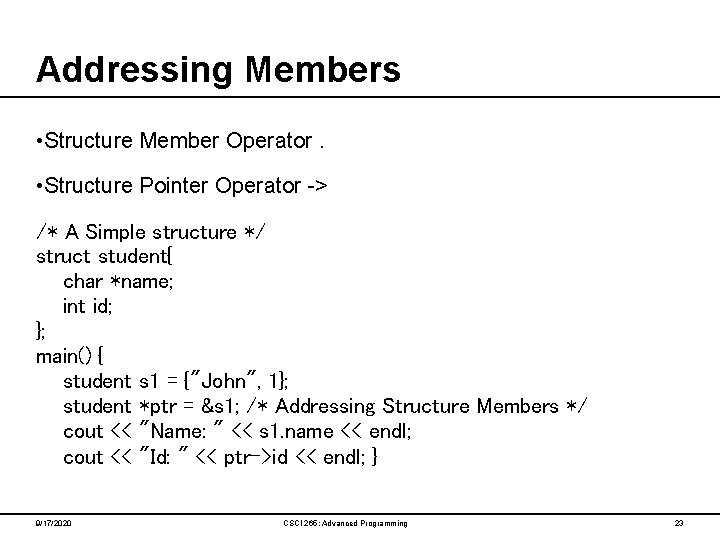 Addressing Members • Structure Member Operator. • Structure Pointer Operator -> /* A Simple