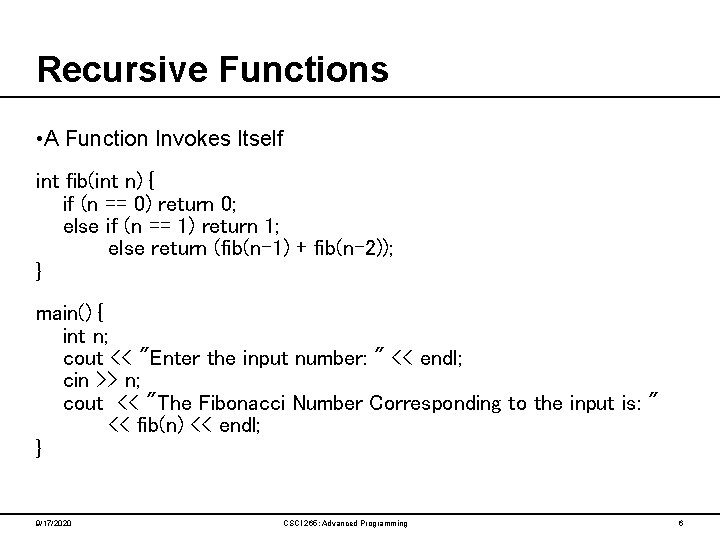 Recursive Functions • A Function Invokes Itself int fib(int n) { if (n ==