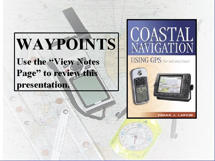 WAYPOINTS Use the “View Notes Page” to review this presentation. 