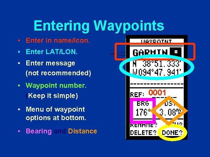 Entering Waypoints • Enter in name/icon. • Enter LAT/LON. • Enter message (not recommended)