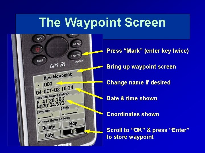The Waypoint Screen Press “Mark” (enter key twice) Bring up waypoint screen Change name