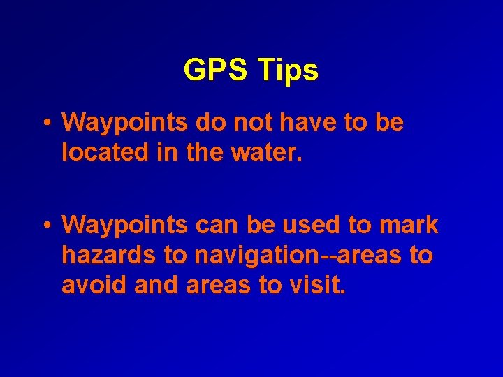 GPS Tips • Waypoints do not have to be located in the water. •