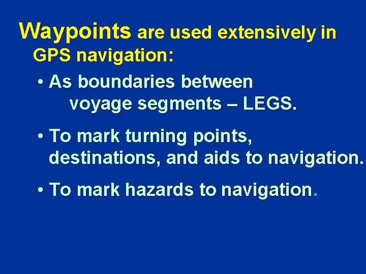 Waypoints are used extensively in GPS navigation: • As boundaries between voyage segments –