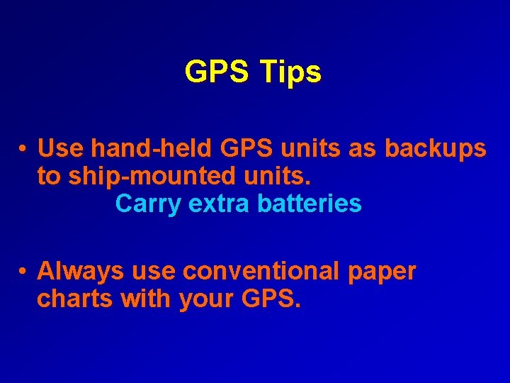 GPS Tips • Use hand-held GPS units as backups to ship-mounted units. Carry extra