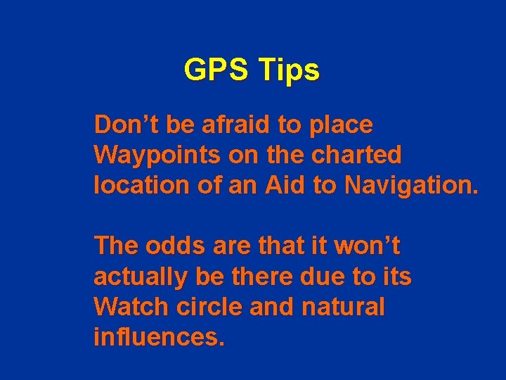 GPS Tips Don’t be afraid to place Waypoints on the charted location of an