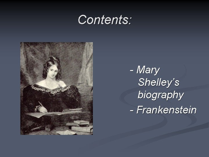 Contents: - Mary Shelley’s biography - Frankenstein 