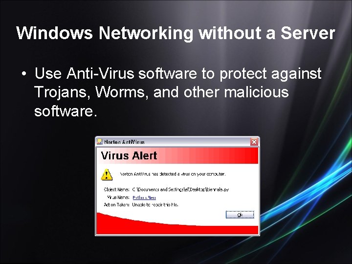Windows Networking without a Server • Use Anti-Virus software to protect against Trojans, Worms,