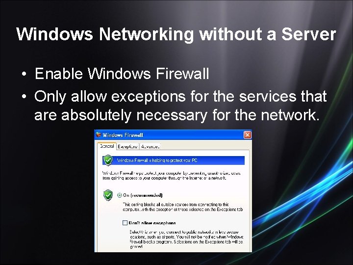 Windows Networking without a Server • Enable Windows Firewall • Only allow exceptions for