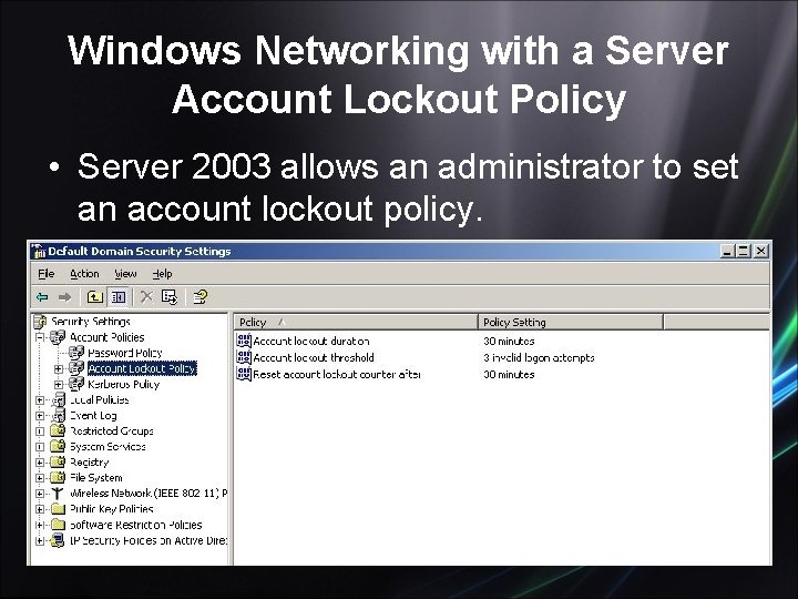 Windows Networking with a Server Account Lockout Policy • Server 2003 allows an administrator
