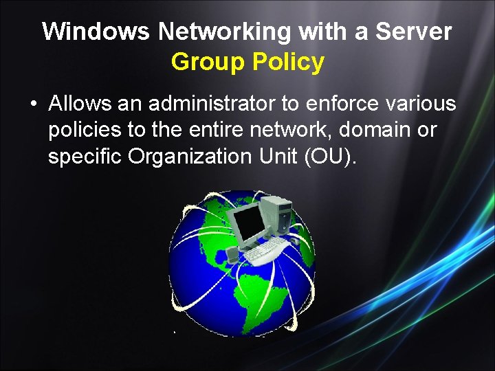 Windows Networking with a Server Group Policy • Allows an administrator to enforce various