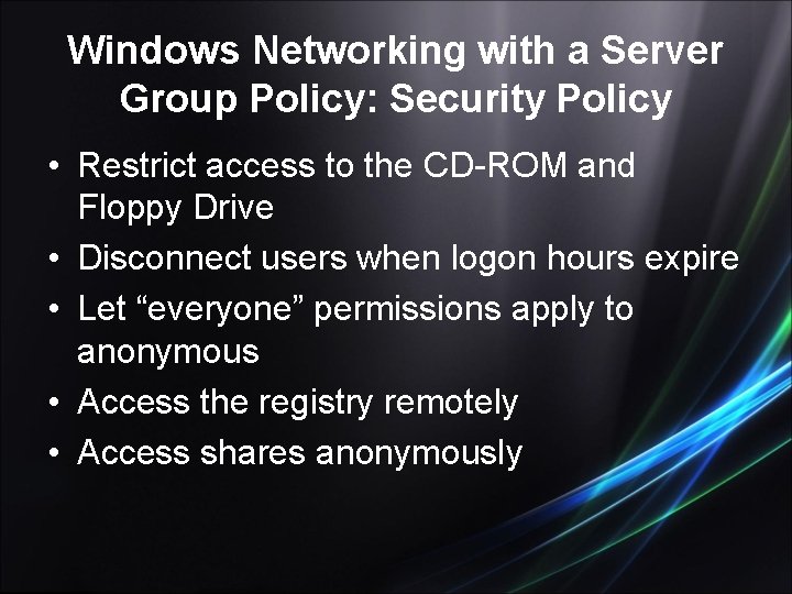 Windows Networking with a Server Group Policy: Security Policy • Restrict access to the