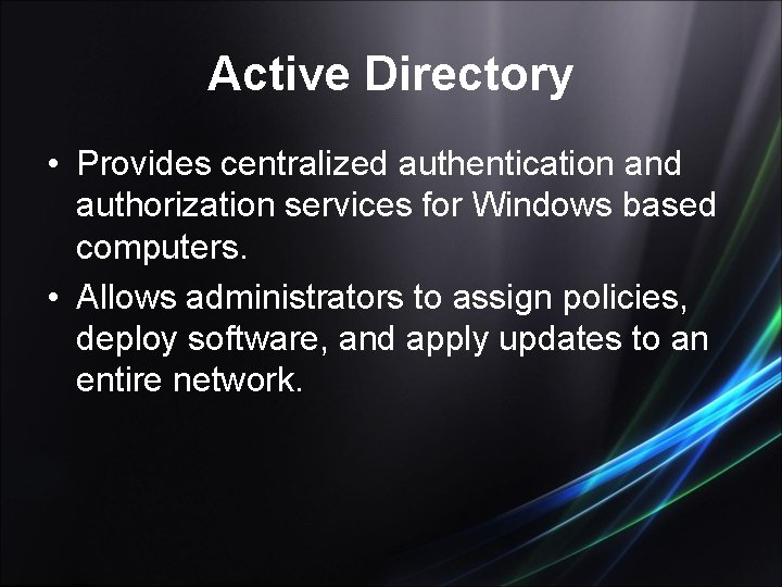 Active Directory • Provides centralized authentication and authorization services for Windows based computers. •