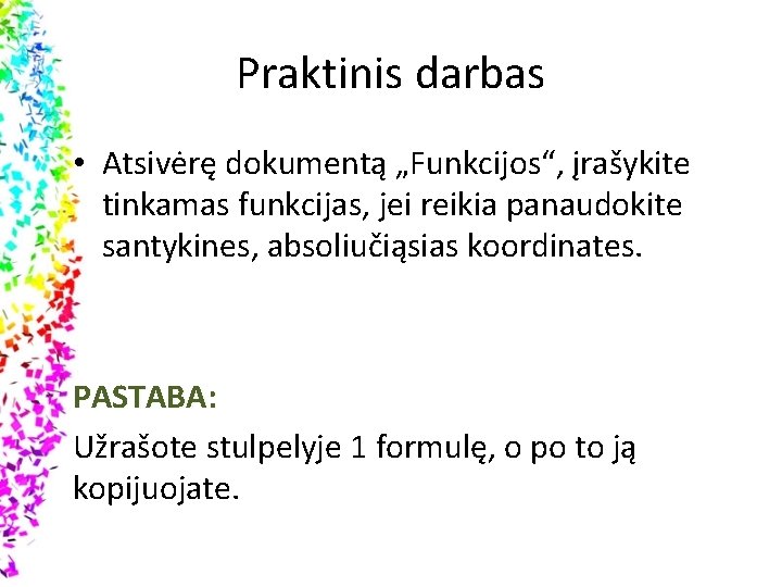 Praktinis darbas • Atsivėrę dokumentą „Funkcijos“, įrašykite tinkamas funkcijas, jei reikia panaudokite santykines, absoliučiąsias