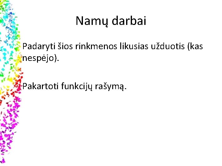 Namų darbai Padaryti šios rinkmenos likusias užduotis (kas nespėjo). Pakartoti funkcijų rašymą. 