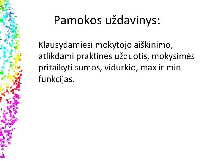 Pamokos uždavinys: Klausydamiesi mokytojo aiškinimo, atlikdami praktines užduotis, mokysimės pritaikyti sumos, vidurkio, max ir