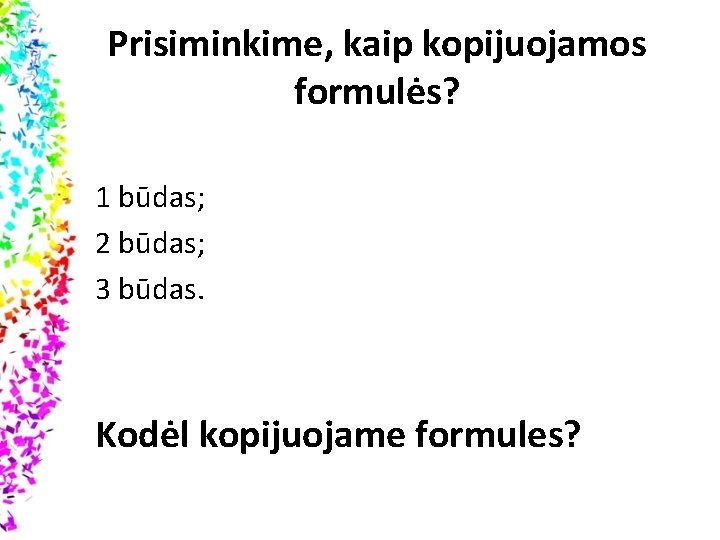 Prisiminkime, kaip kopijuojamos formulės? 1 būdas; 2 būdas; 3 būdas. Kodėl kopijuojame formules? 