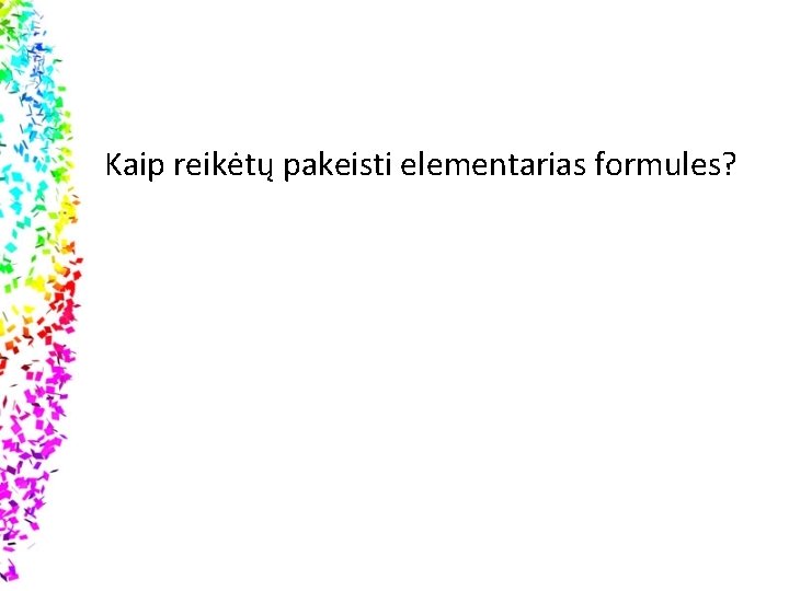 Kaip reikėtų pakeisti elementarias formules? 