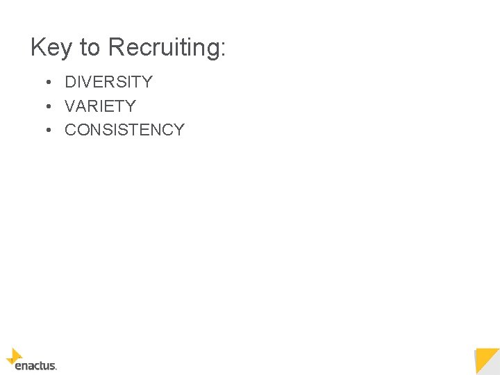 Key to Recruiting: • DIVERSITY • VARIETY • CONSISTENCY 