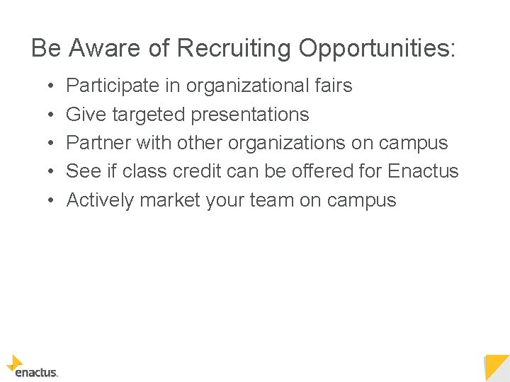 Be Aware of Recruiting Opportunities: • • • Participate in organizational fairs Give targeted
