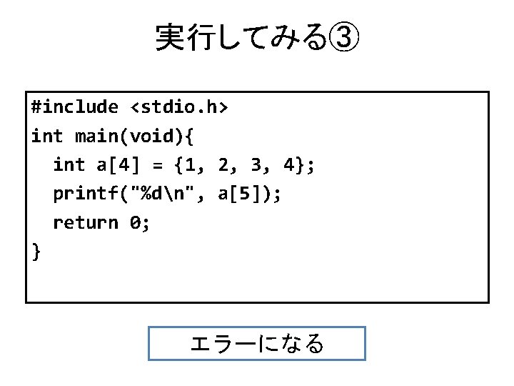 実行してみる③ #include <stdio. h> int main(void){ int a[4] = {1, 2, 3, 4}; printf("%dn",