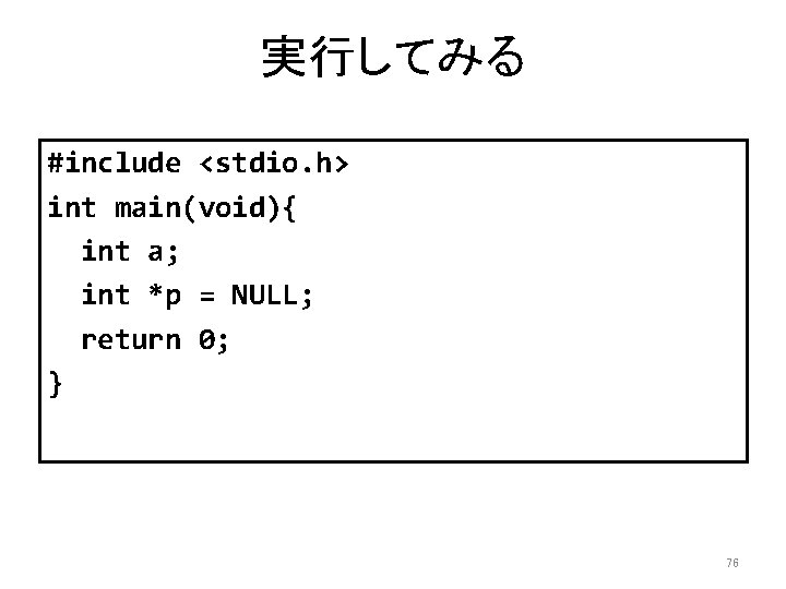 実行してみる #include <stdio. h> int main(void){ int a; int *p = NULL; return 0;