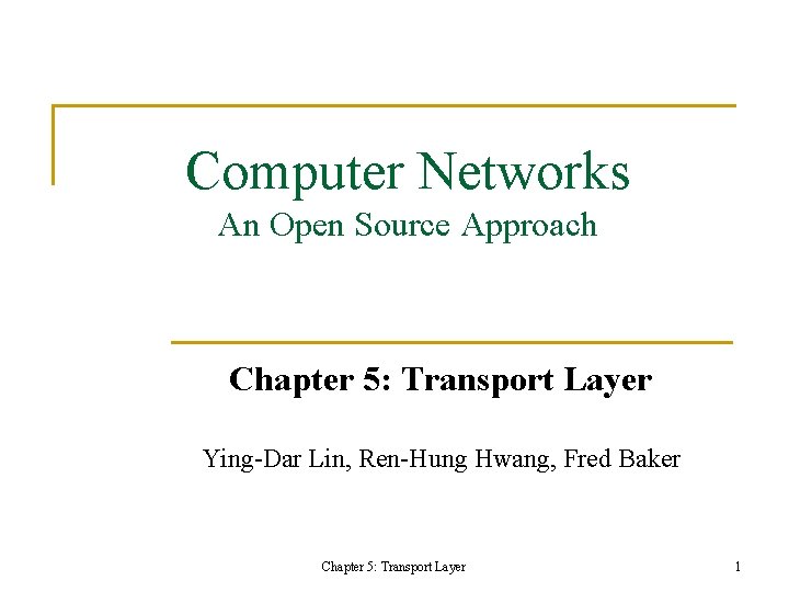 Computer Networks An Open Source Approach Chapter 5: Transport Layer Ying-Dar Lin, Ren-Hung Hwang,