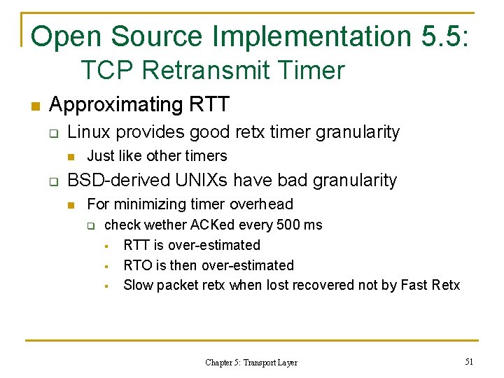 Open Source Implementation 5. 5: TCP Retransmit Timer n Approximating RTT q Linux provides